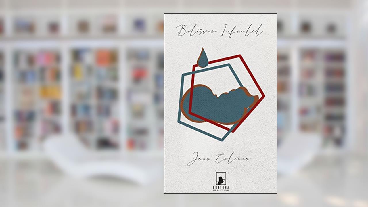 O Batismo Infantil, do autor João Calvino