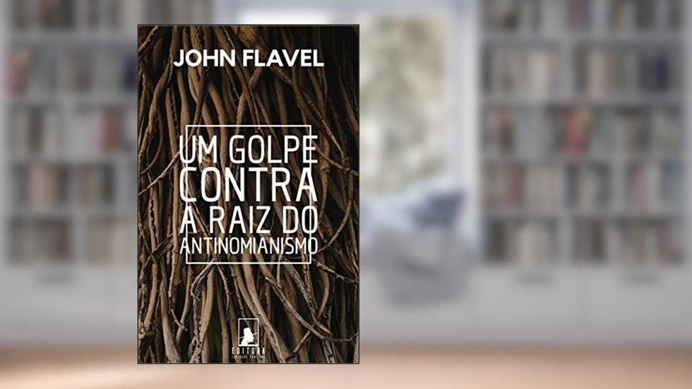 Um Golpe Contra a Raiz do Antinomianismo, do autor John Flavel