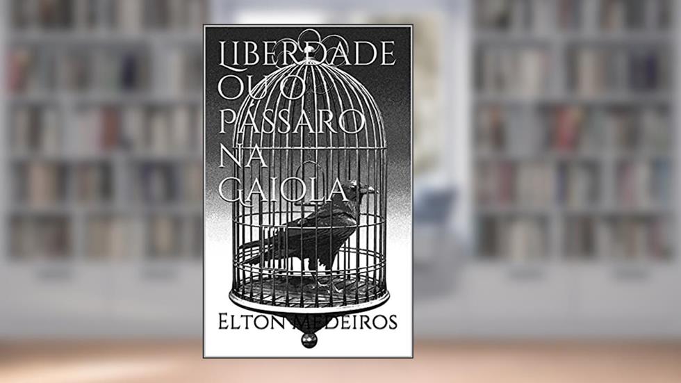 Liberdade ou o Pássaro na Gaiola, do autor Elton Medeiros
