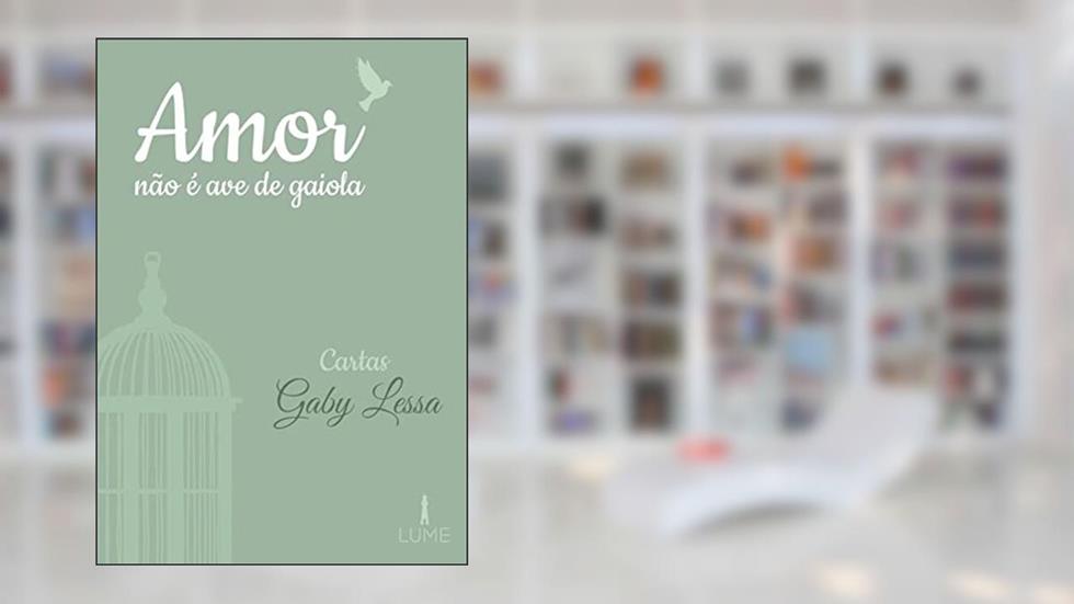 Amor não é ave de gaiola, do autor Gabriela Malta Oliveira Lessa