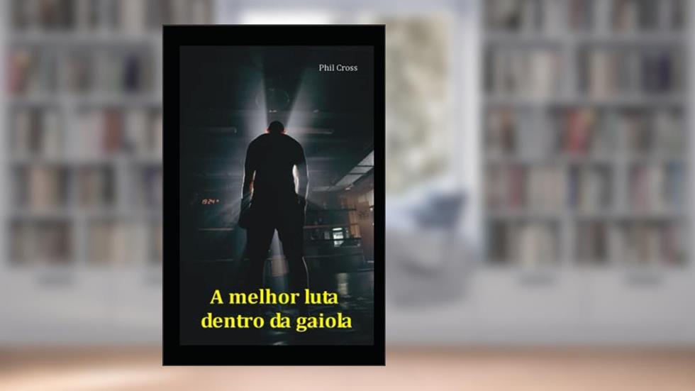 A melhor luta dentro da gaiola, do autor Phil Cross