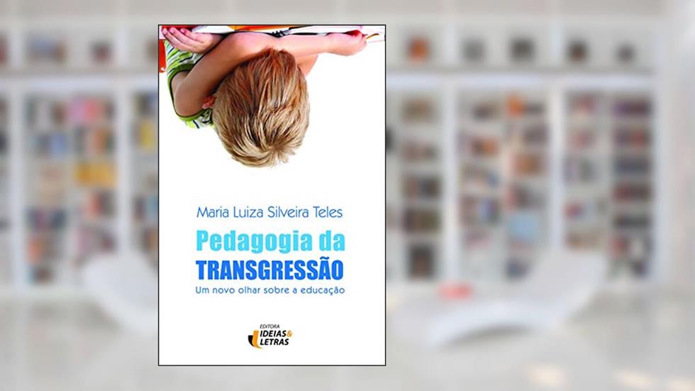 Pedagogia da Transgressão: um Novo Olhar Sobre a Educação, do autor Maria Luiza Silveira Teles