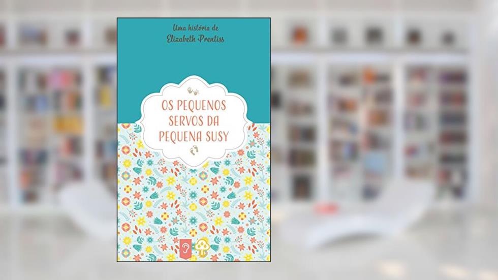 Os Pequenos Servos da Pequena Susy, do autor Elizabeth Prentiss