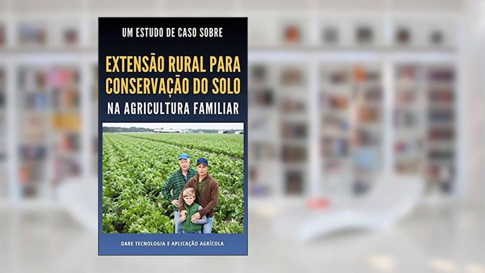 EXTENSÃO RURAL PARA CONSERVAÇÃO DO SOLO | Na Agricultura Familiar, do autor DARE AGRO