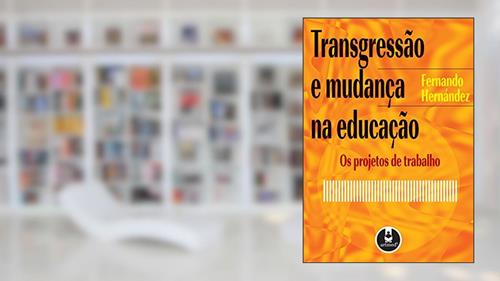 Capa de Transgressão e Mudança na Educação: Os Projetos de Trabalho, do autor Fernando Hernández