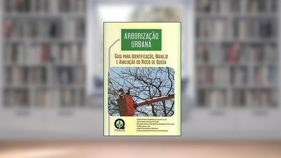 Arborização Urbana - Guia para Identificação, Manejo e Avaliação do Risco de Queda, do autor -
