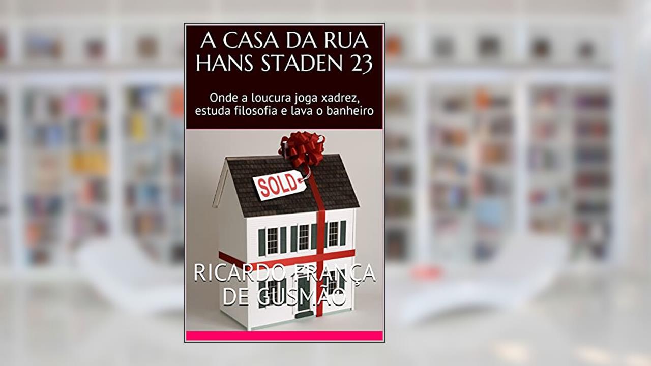 A CASA DA RUA HANS STADEN 23: Onde a loucura joga xadrez, estuda filosofia e lava o banheiro, do autor Ricardo França de Gusmão