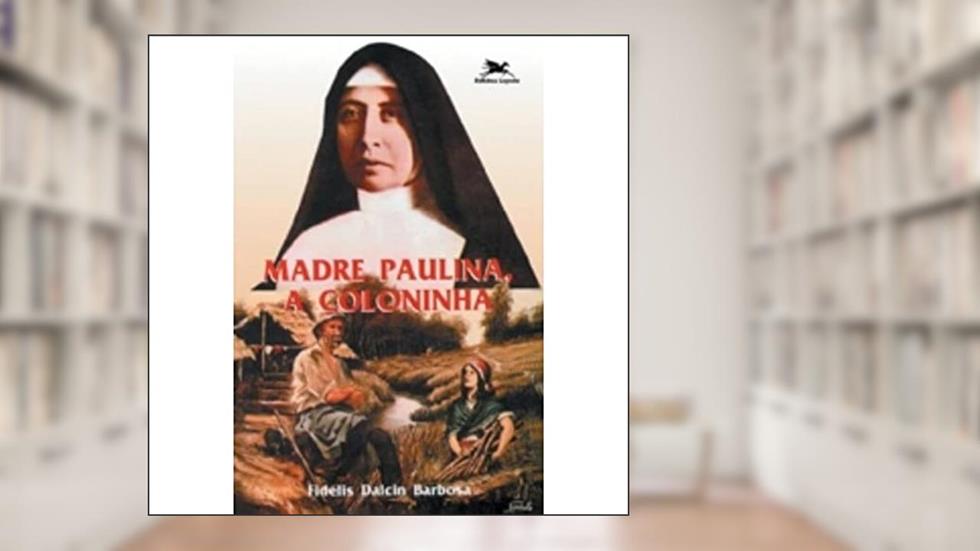 Madre Paulina: A coloninha, do autor Fidélis Dalcin Barbosa