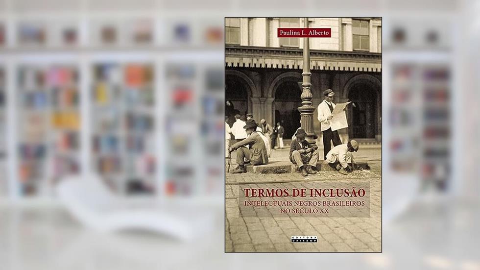 Termos de inclusão: Intelectuais negros brasileiros no século XX, do autor Paulina L. Alberto