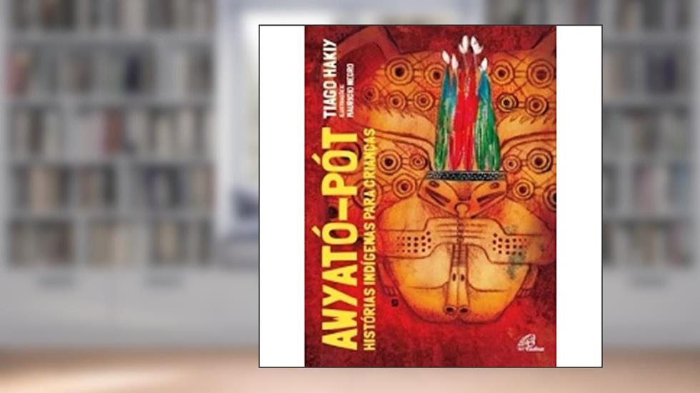 Awyató-pót: Histórias indígenas para crianças, do autor Tiago Hakiy