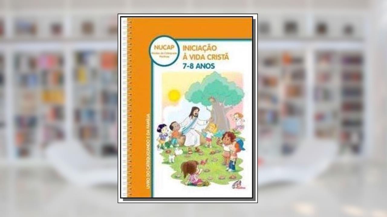 Iniciação à Vida Cristã: 7 - 8 anos - Catequizando e família: Livro do catequizando e família, do autor NUCAP - Núcleo de Catequese Paulinas
