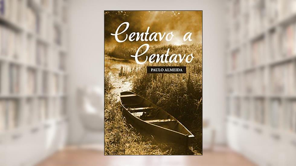 Centavo a Centavo, do autor Paulo Almeida