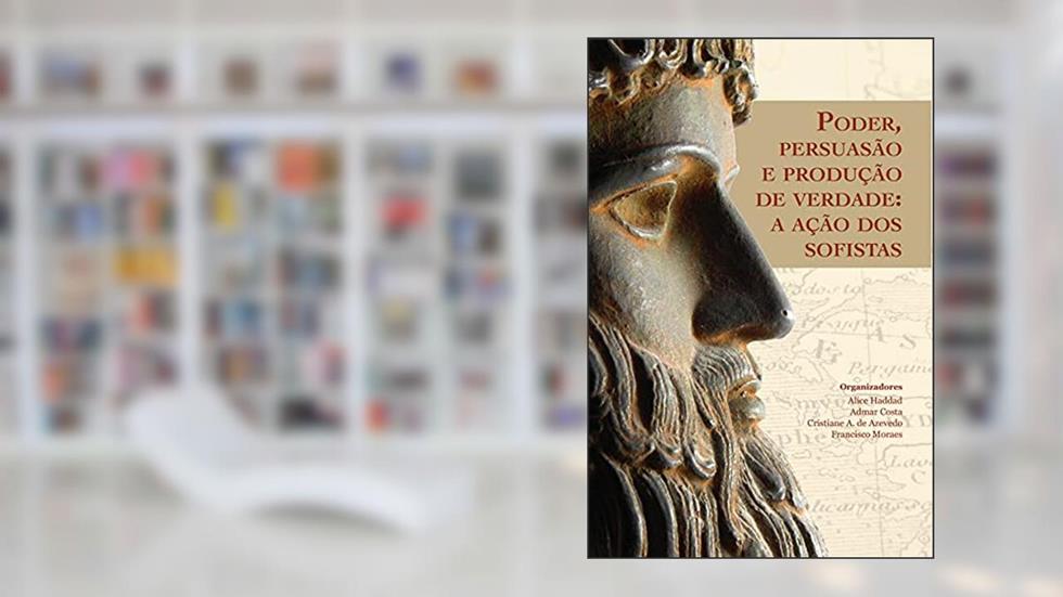 Poder, Persuasão E Produção De Verdade - A Ação Dos Sofistas, do autor Et Al.