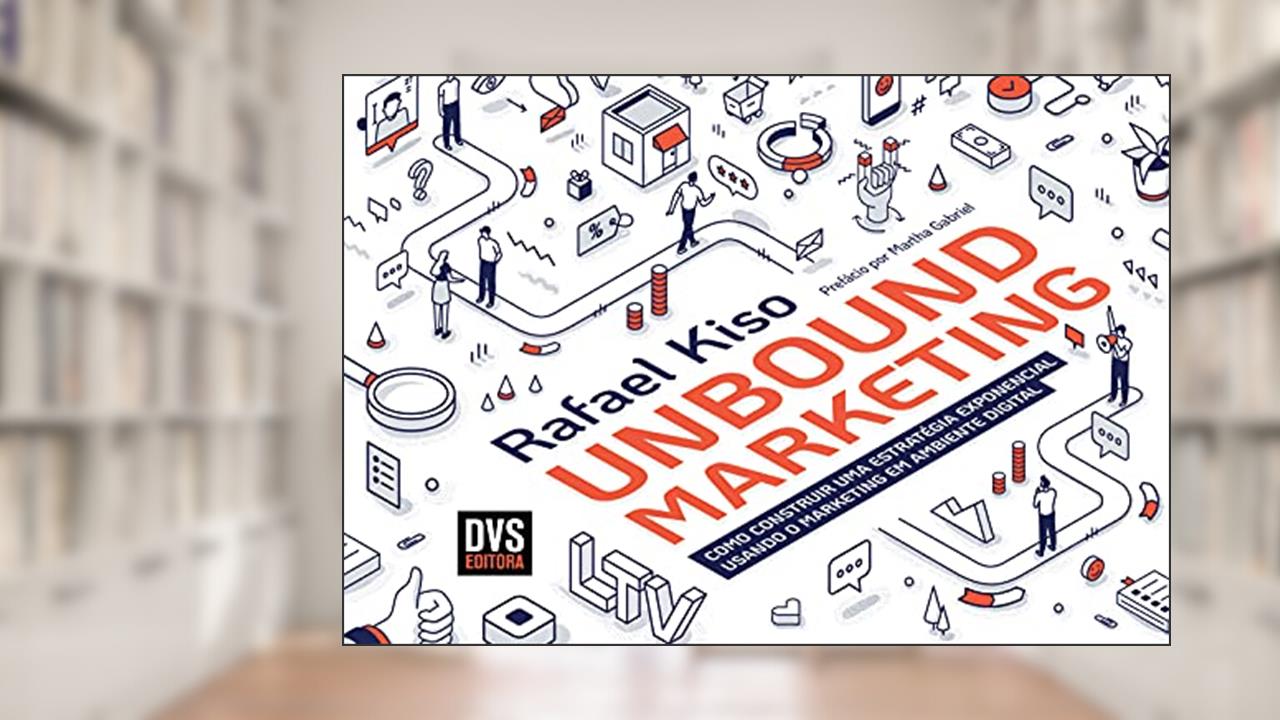 UNBOUND MARKETING: Como construir uma estratégia exponencial usando o marketing em ambiente digital, do autor Rafael Kiso