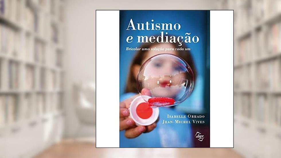Autismo e mediação: Bricolar uma solução para cada um, do autor Jean-Michel Vives; Isabelle Orrado