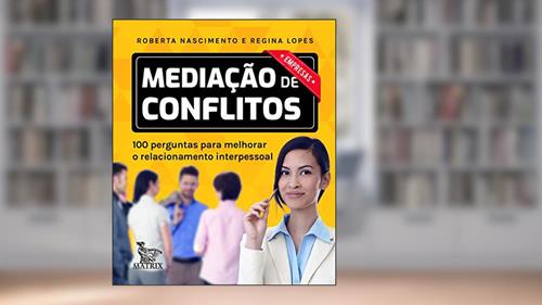 Capa de Mediação de conflitos - empresas: 100 perguntas para melhorar o relacionamento interpessoal, do autor Roberta Nascimento; Regina Lopes