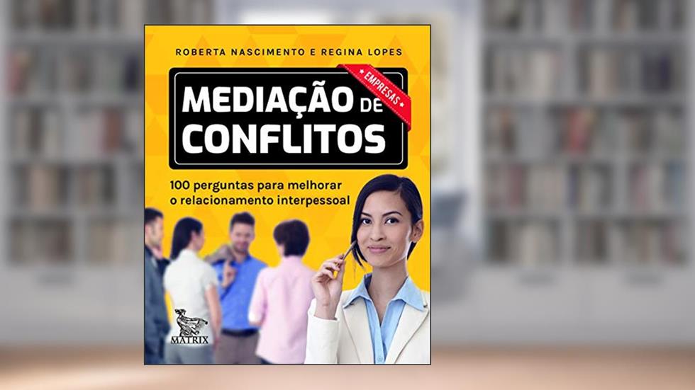 Mediação de conflitos - empresas: 100 perguntas para melhorar o relacionamento interpessoal, do autor Roberta Nascimento; Regina Lopes
