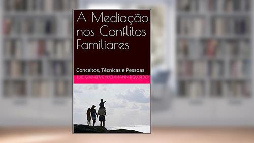 Capa de A Mediação nos Conflitos Familiares: Conceitos, Técnicas e Pessoas, do autor Luiz Guilherme Buchmann Figueiredo