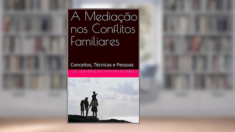 A Mediação nos Conflitos Familiares: Conceitos, Técnicas e Pessoas, do autor Luiz Guilherme Buchmann Figueiredo
