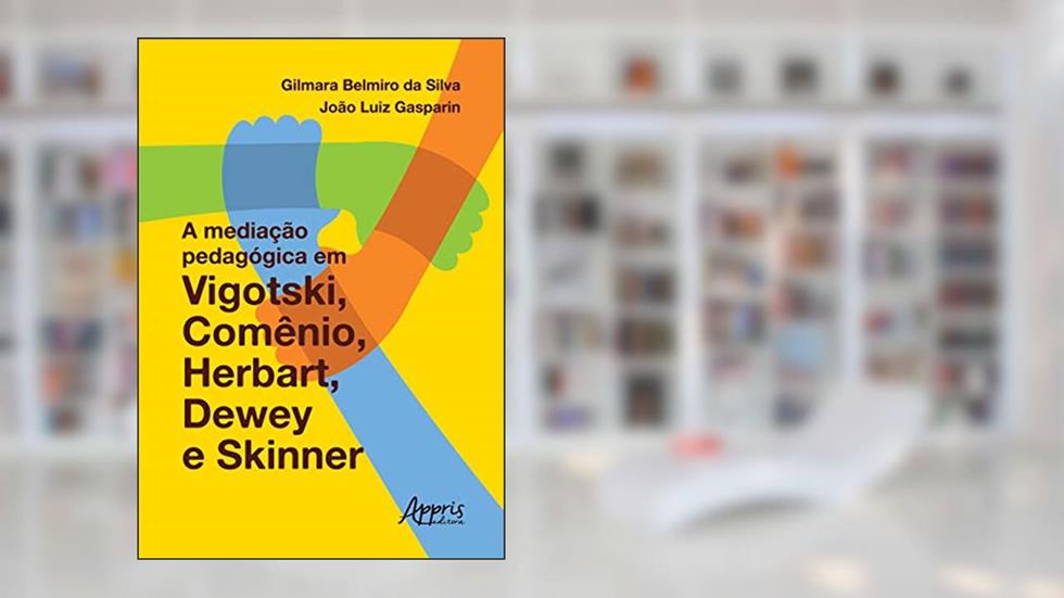 A mediação pedagógica em vigotski, comênio, herbart, dewey e skinner, do autor João Luiz Gasparin