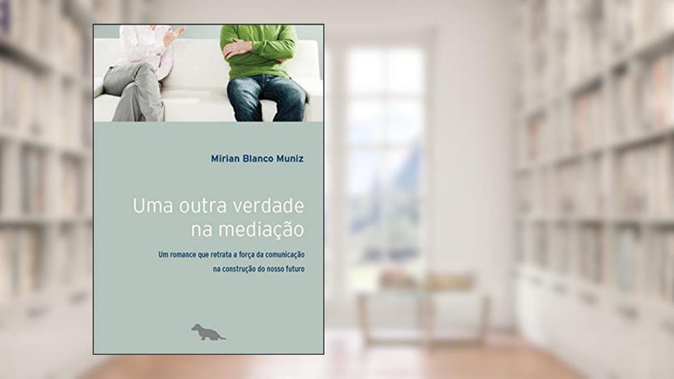 Uma outra verdade na mediação: Um romance que retrata a força da comunicação na construção do nosso futuro, do autor Mirian Blando Muniz