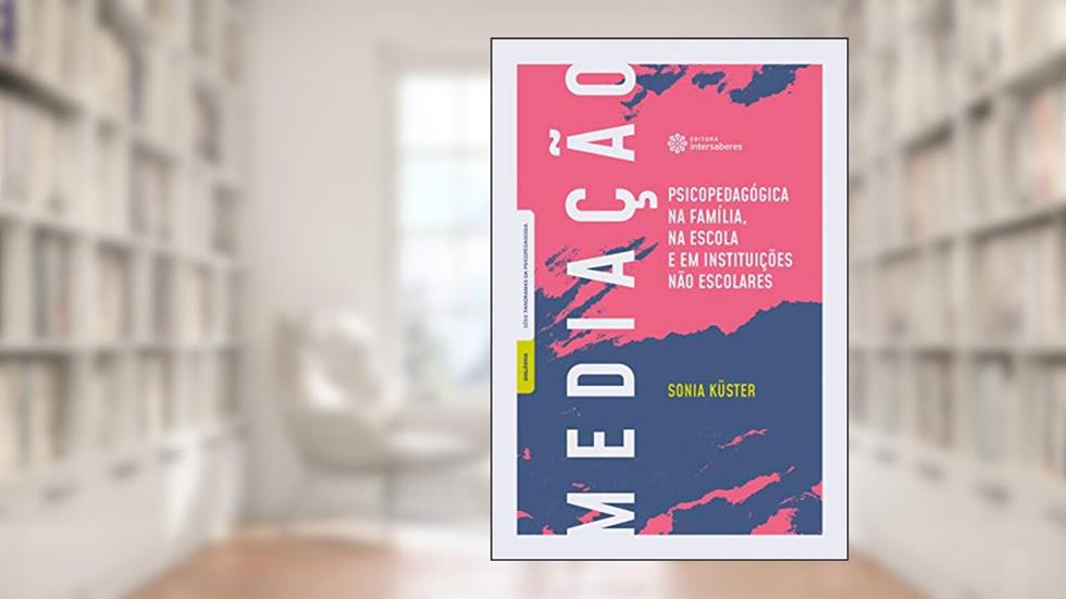 Mediação psicopedagógica na família, na escola e em instituições não escolares, do autor Sonia Maria Gomes de Sá Küster