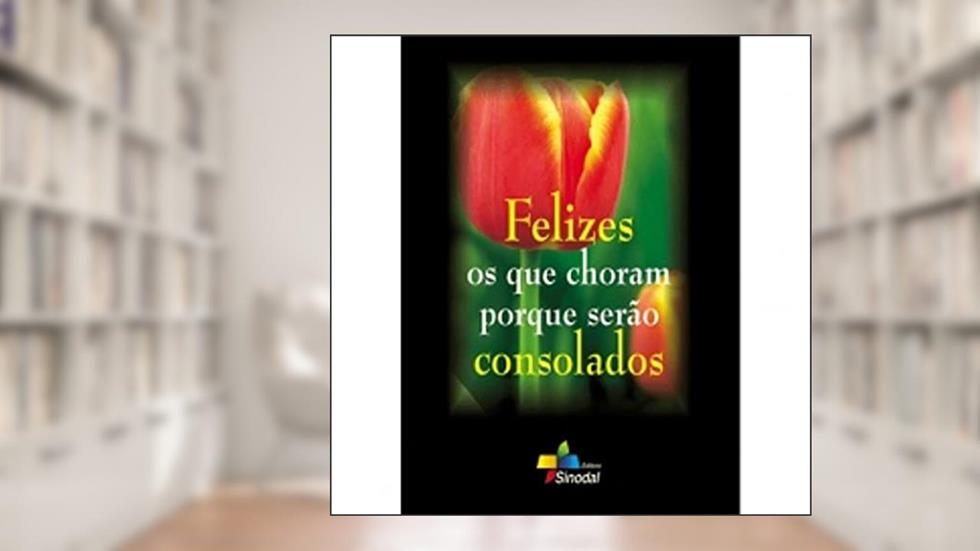 Felizes os que Choram Porque Serao Consolados - 1ª, do autor Varios Autores