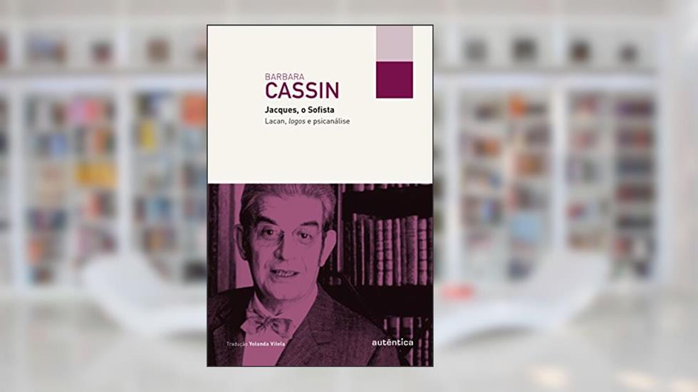 Jacques, o Sofista: Lacan, logos e psicanálise, do autor Barbara Cassin