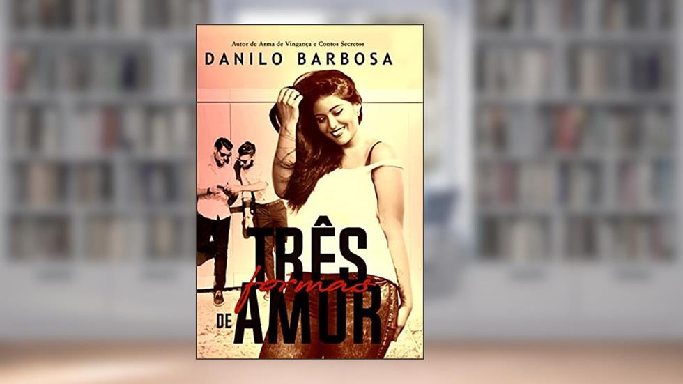 Três Formas de Amor: Você está pronta para realizar os seus desejos?, do autor Danilo Barbosa