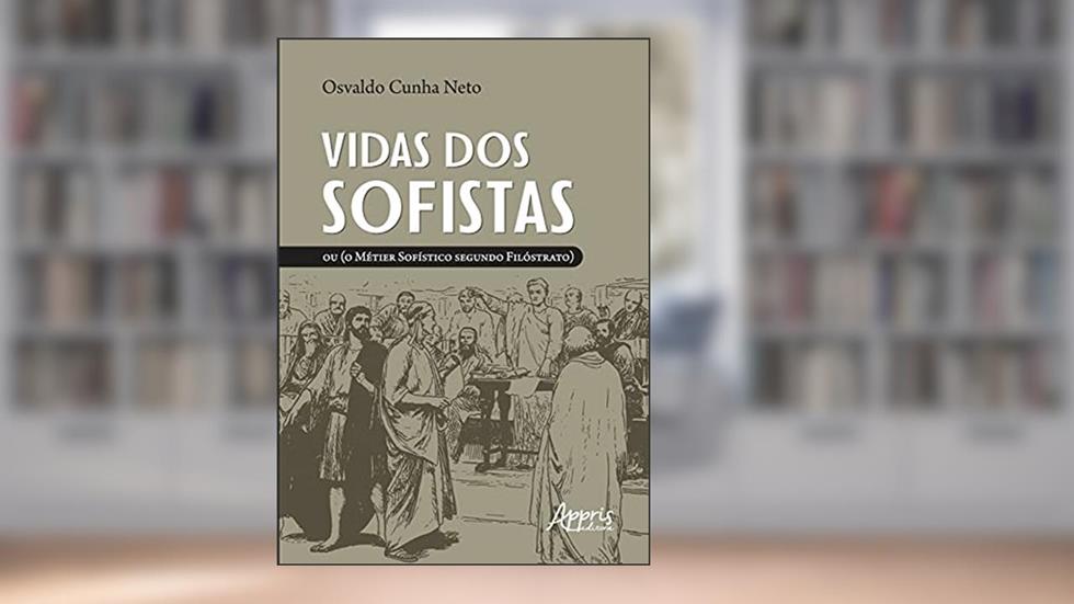 Vidas dos sofistas: ou (o métier sofístico segundo Filóstrato), do autor Osvaldo Cunha Neto