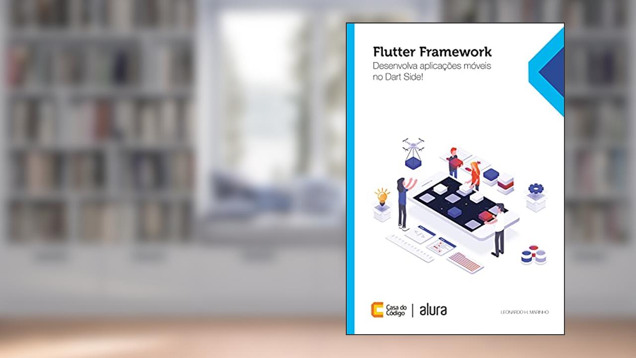 Iniciando com Flutter Framework: Desenvolva aplicações móveis no Dart Side!, do autor Leonardo H. Marinho