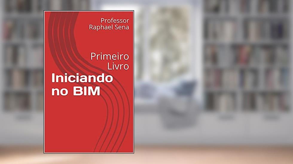 Iniciando no BIM: Primeiro Livro, do autor Professor Raphael Sena