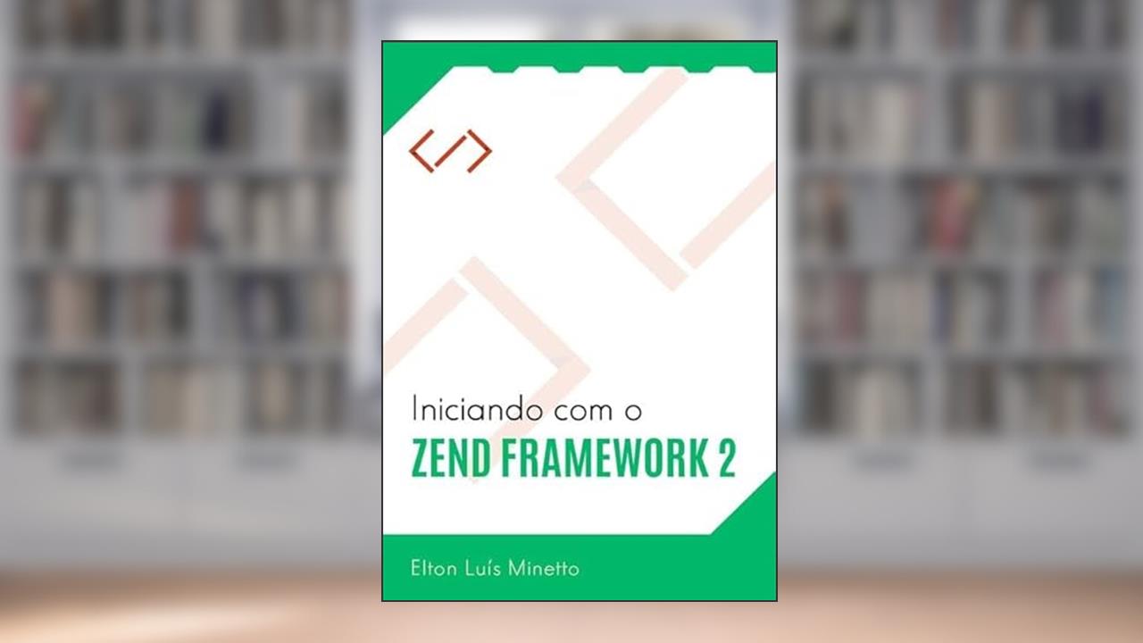 Iniciando com o Zend Framework 2, do autor Elton Luís Minetto