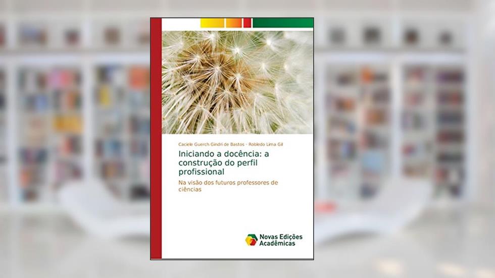 Iniciando a docência: a construção do perfil profissional, do autor Caciele Guerch Gindri de Bastos; Robledo Lima Gil