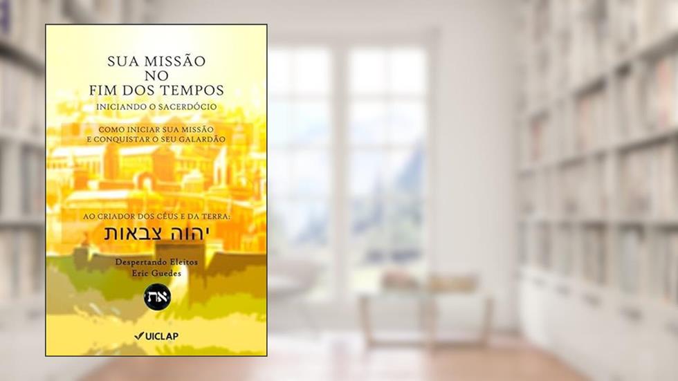 Sua Missão no Fim dos Tempos: Iniciando o Sacerdócio, do autor Eric Guedes