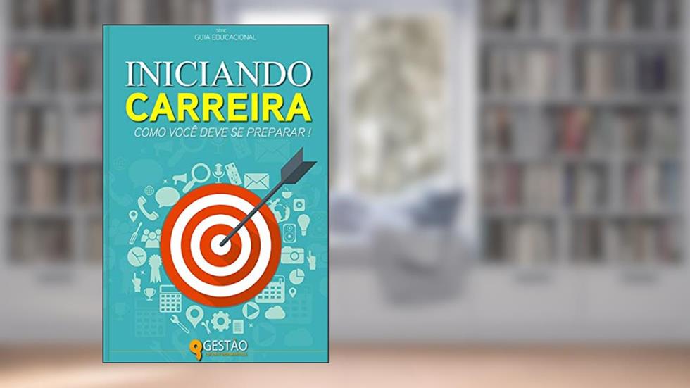 Iniciando Carreira: Como você deve se preparar para o mercado de trabalho. (Guia Educacional Livro 2), do autor Gestão Cursos e Treinamentos