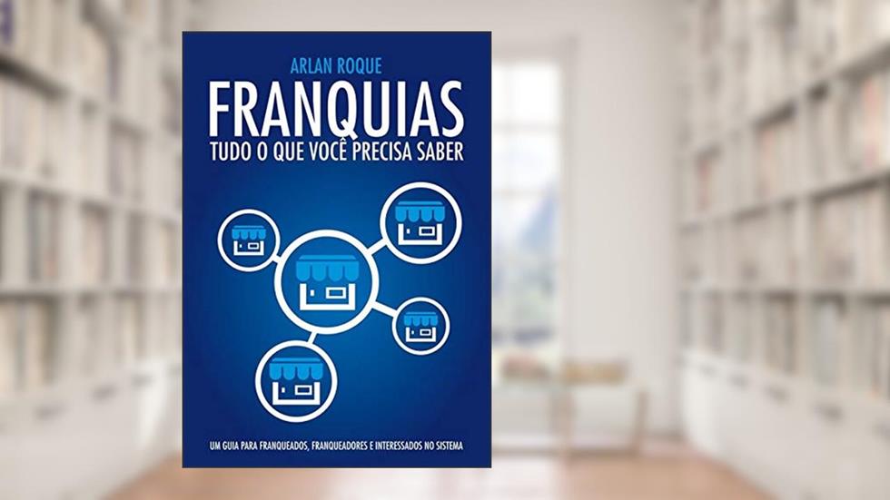 Franquias - Tudo O Que Você Precisa Saber, do autor Arlan Roque