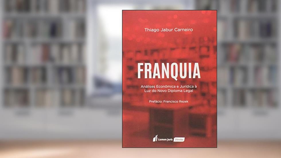 Franquia. Análises Econômica e Jurídica à Luz do Novo Diploma Legal - 2020, do autor Thiago Jabur Carneiro
