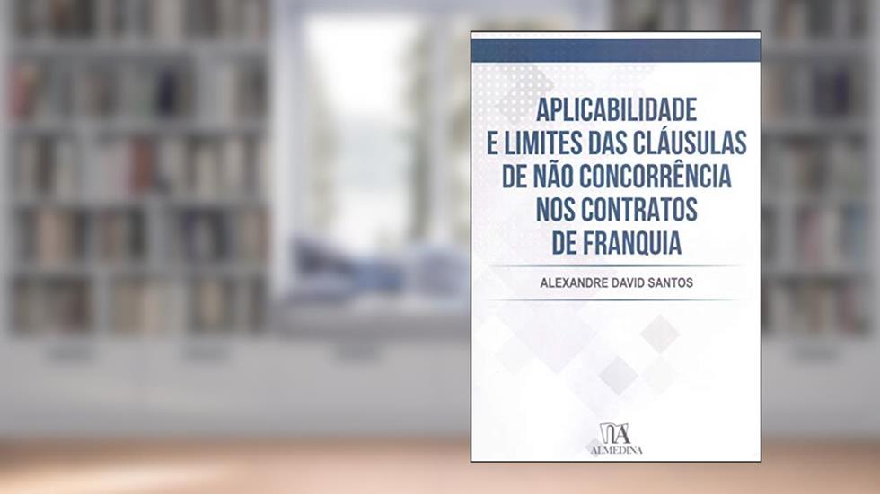 Aplicabilidade e Limites das Cláusulas de Não Concorrência nos Contratos de Franquia, do autor Alexandre David Santos