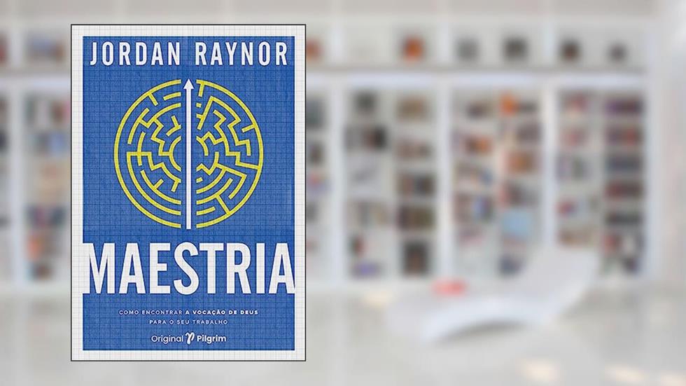 Maestria: Como Encontrar a Vocação de Deus Para o seu Trabalho, do autor Jordan Raynor