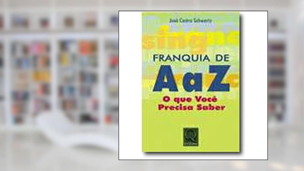 Franquia de A a Z. O que Você Precisa Saber, do autor José Castro Schwartz