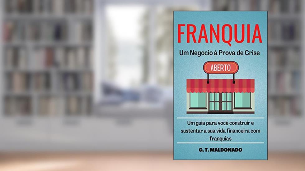 Franquia - Um negócio à prova de crise., do autor G. T. MALDONADO