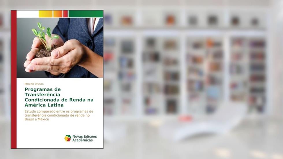 Programas de Transferência Condicionada de Renda na América Latina: Estudo comparado entre os programas de transferência condicionada de renda no Brasil e México, do autor Driusso Marcelo