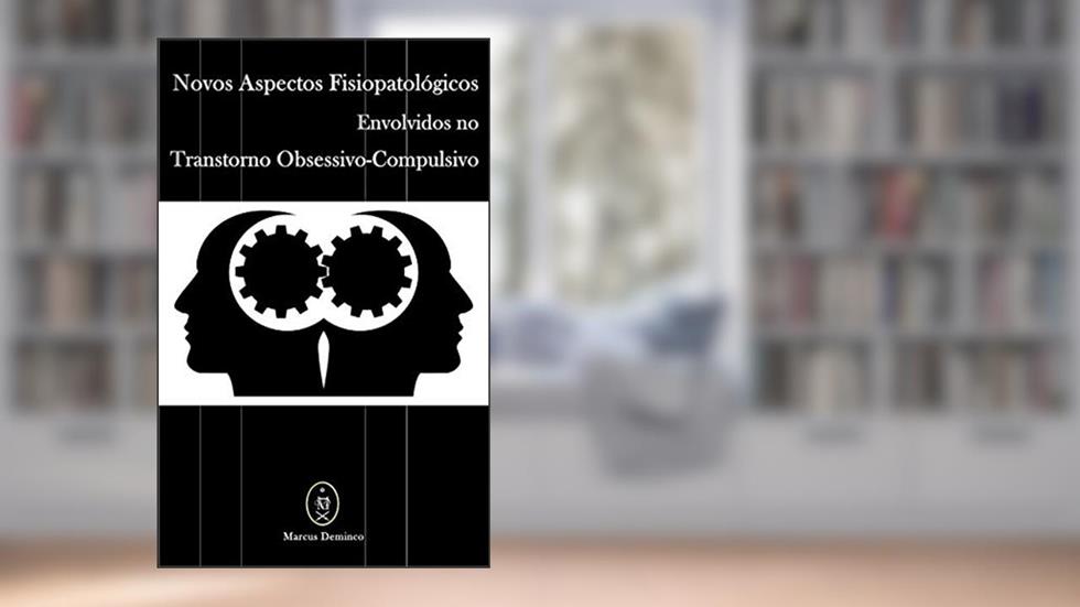 Novos Aspectos Fisiopatológicos Envolvidos No Transtorno Obsessivo-Compulsivo, do autor Marcus Deminco