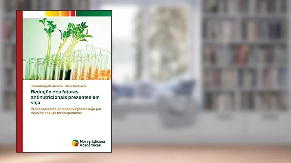 Redução dos fatores antinutricionais presentes em soja: Processamento de desativação da soja por meio de análise físico-quimicas, do autor Renan Araújo de Azevedo; Daniel Mantovani