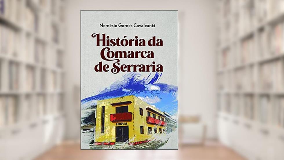 História da Comarca de Serraria: Cidade de Serraria, Estado da Paraíba, do autor Nemésio Gomes Cavalcanti