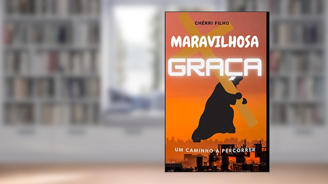 GRAÇA MARAVILHOSA: Percorrendo um Caminho (Portuguese Edition), do autor Chérri Filho