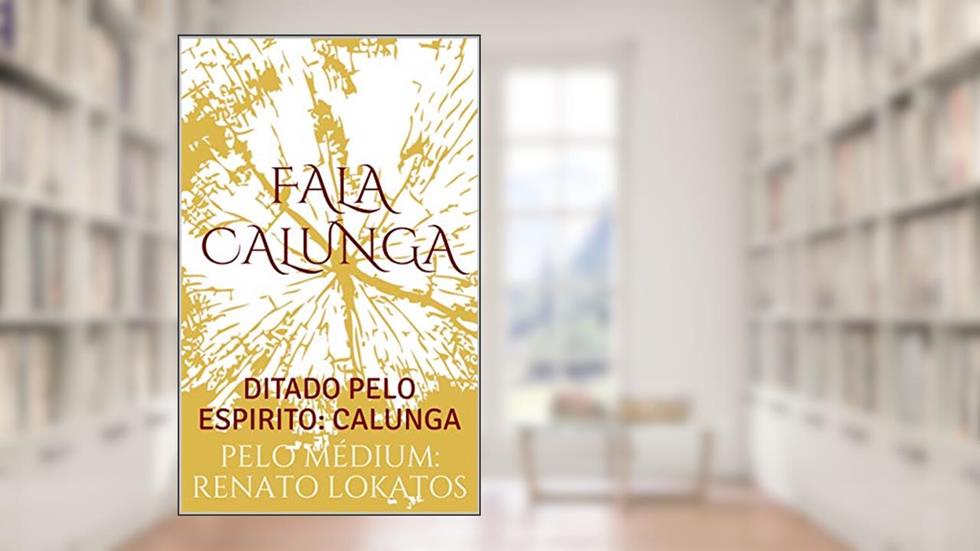 FALA CALUNGA: DITADO PELO ESPIRITO: CALUNGA, do autor PELO MÉDIUM: RENATO LOKATOS