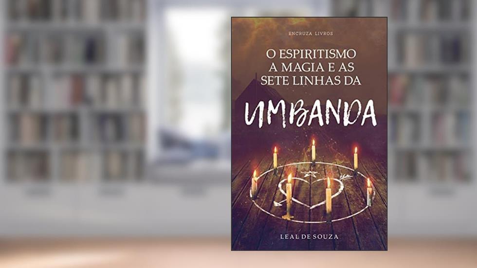 O Espiritismo, a Magia e as Sete Linhas de Umbanda, do autor Leal de Souza
