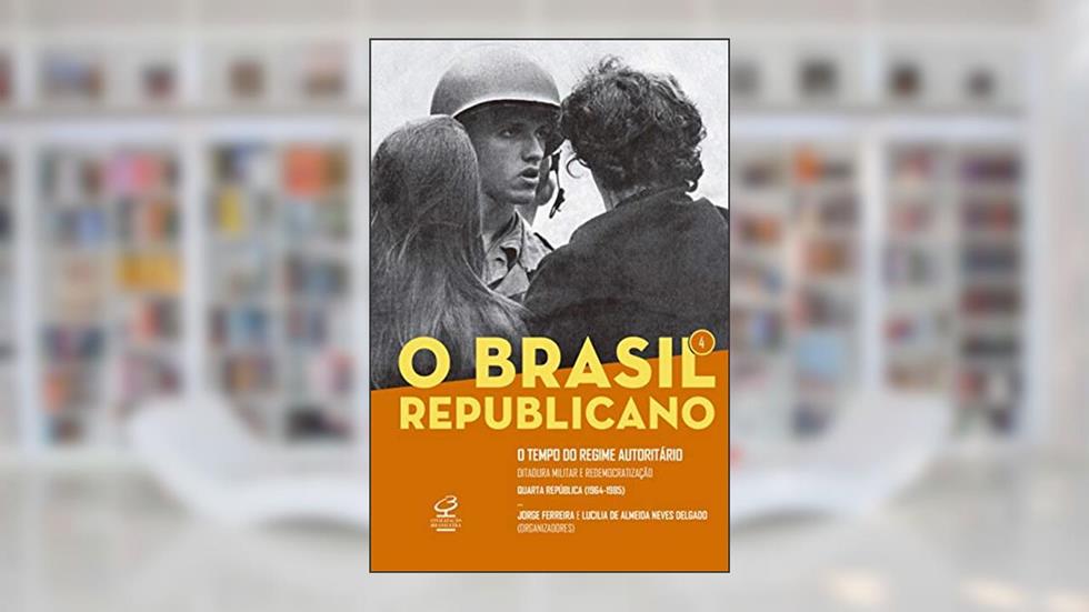 O Brasil Republicano: O tempo do regime autoritário (Vol. 4): Ditadura militar e redemocratização - Quarta República, do autor Jorge Ferreira; Lucília de Almeida Neves Delgado